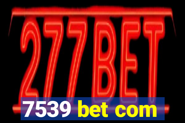 7539 bet com